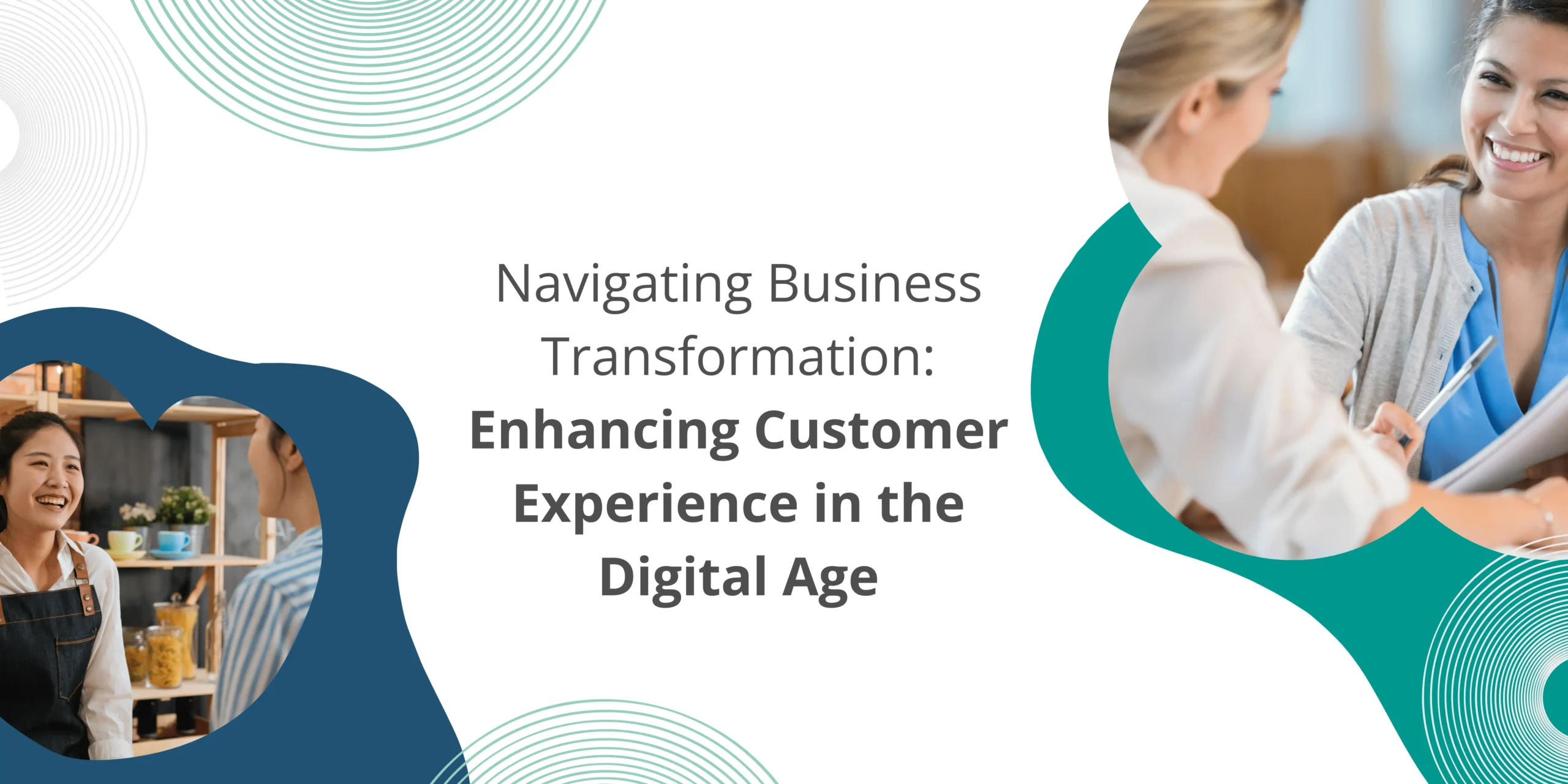 Navigating Business Transformation: Enhancing Customer Experience in the Digital Age